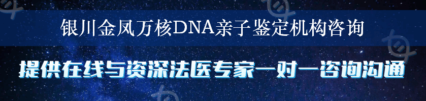 银川金凤万核DNA亲子鉴定机构咨询